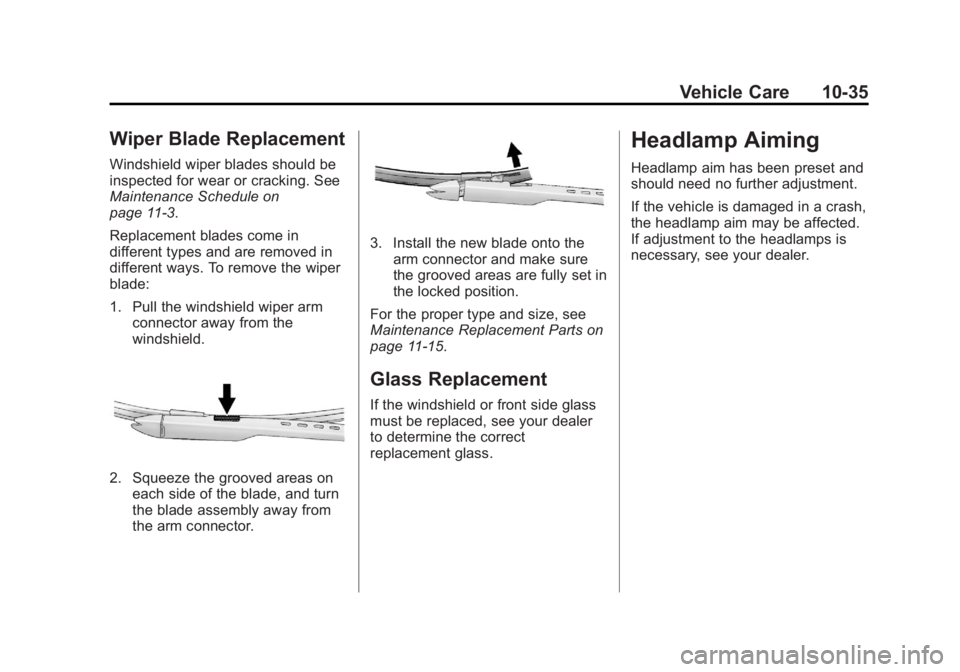 CHEVROLET SILVERADO 1500 2013 Owners Manual Black plate (35,1)Chevrolet Silverado Owner Manual - 2013 - crc2 - 8/13/12
Vehicle Care 10-35
Wiper Blade Replacement
Windshield wiper blades should be
inspected for wear or cracking. See
Maintenance CHEVROLET SILVERADO 1500 2013 Owners Manual Black plate (35,1)Chevrolet Silverado Owner Manual - 2013 - crc2 - 8/13/12
Vehicle Care 10-35
Wiper Blade Replacement
Windshield wiper blades should be
inspected for wear or cracking. See
Maintenance