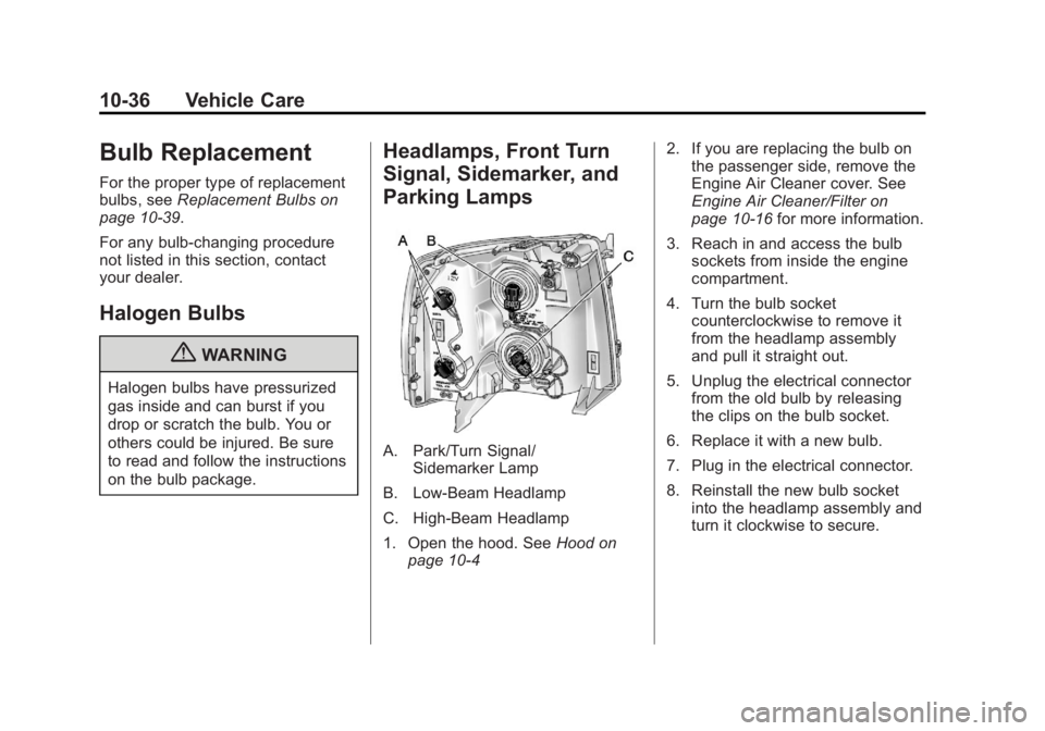 CHEVROLET SILVERADO 1500 2013 Owners Manual Black plate (36,1)Chevrolet Silverado Owner Manual - 2013 - crc2 - 8/13/12
10-36 Vehicle Care
Bulb Replacement
For the proper type of replacement
bulbs, seeReplacement Bulbs on
page 10‑39.
For any b CHEVROLET SILVERADO 1500 2013 Owners Manual Black plate (36,1)Chevrolet Silverado Owner Manual - 2013 - crc2 - 8/13/12
10-36 Vehicle Care
Bulb Replacement
For the proper type of replacement
bulbs, seeReplacement Bulbs on
page 10‑39.
For any b