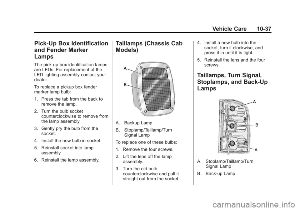 CHEVROLET SILVERADO 1500 2013 Owners Manual Black plate (37,1)Chevrolet Silverado Owner Manual - 2013 - crc2 - 8/13/12
Vehicle Care 10-37
Pick-Up Box Identification
and Fender Marker
Lamps
The pick-up box identification lamps
are LEDs. For repl CHEVROLET SILVERADO 1500 2013 Owners Manual Black plate (37,1)Chevrolet Silverado Owner Manual - 2013 - crc2 - 8/13/12
Vehicle Care 10-37
Pick-Up Box Identification
and Fender Marker
Lamps
The pick-up box identification lamps
are LEDs. For repl