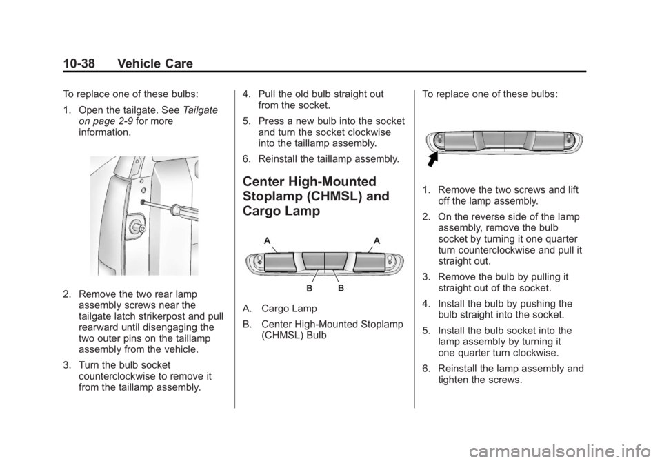 CHEVROLET SILVERADO 1500 2013 Owners Manual Black plate (38,1)Chevrolet Silverado Owner Manual - 2013 - crc2 - 8/13/12
10-38 Vehicle Care
To replace one of these bulbs:
1. Open the tailgate. SeeTailgate
on page 2‑9 for more
information.
2. Re CHEVROLET SILVERADO 1500 2013 Owners Manual Black plate (38,1)Chevrolet Silverado Owner Manual - 2013 - crc2 - 8/13/12
10-38 Vehicle Care
To replace one of these bulbs:
1. Open the tailgate. SeeTailgate
on page 2‑9 for more
information.
2. Re