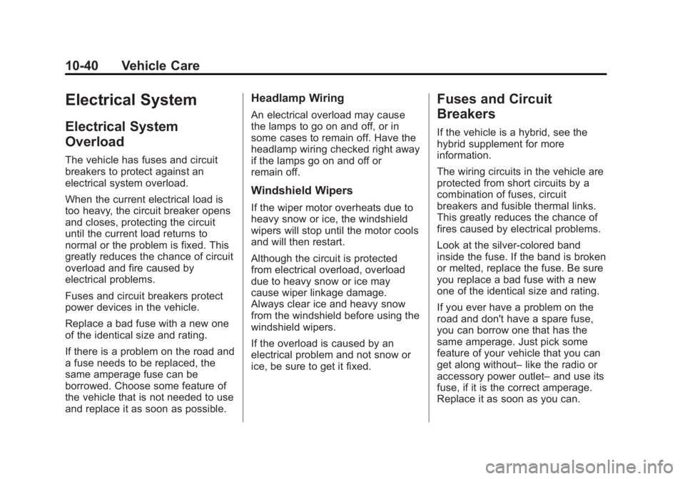 CHEVROLET SILVERADO 1500 2013 Owners Manual Black plate (40,1)Chevrolet Silverado Owner Manual - 2013 - crc2 - 8/13/12
10-40 Vehicle Care
Electrical System
Electrical System
Overload
The vehicle has fuses and circuit
breakers to protect against CHEVROLET SILVERADO 1500 2013 Owners Manual Black plate (40,1)Chevrolet Silverado Owner Manual - 2013 - crc2 - 8/13/12
10-40 Vehicle Care
Electrical System
Electrical System
Overload
The vehicle has fuses and circuit
breakers to protect against
