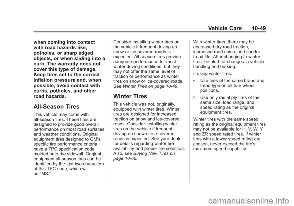 CHEVROLET SILVERADO 1500 2013 Owners Manual Black plate (49,1)Chevrolet Silverado Owner Manual - 2013 - crc2 - 8/13/12
Vehicle Care 10-49
when coming into contact
with road hazards like,
potholes, or sharp edged
objects, or when sliding into a
CHEVROLET SILVERADO 1500 2013 Owners Manual Black plate (49,1)Chevrolet Silverado Owner Manual - 2013 - crc2 - 8/13/12
Vehicle Care 10-49
when coming into contact
with road hazards like,
potholes, or sharp edged
objects, or when sliding into a