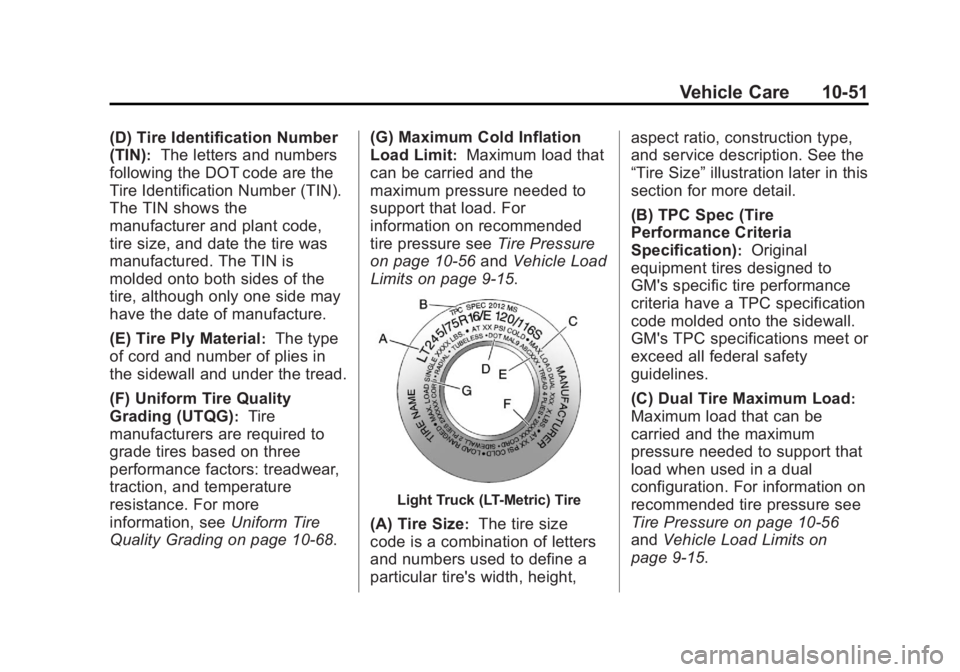 CHEVROLET SILVERADO 1500 2013 Owners Manual Black plate (51,1)Chevrolet Silverado Owner Manual - 2013 - crc2 - 8/13/12
Vehicle Care 10-51
(D) Tire Identification Number
(TIN)
:The letters and numbers
following the DOT code are the
Tire Identifi CHEVROLET SILVERADO 1500 2013 Owners Manual Black plate (51,1)Chevrolet Silverado Owner Manual - 2013 - crc2 - 8/13/12
Vehicle Care 10-51
(D) Tire Identification Number
(TIN)
:The letters and numbers
following the DOT code are the
Tire Identifi