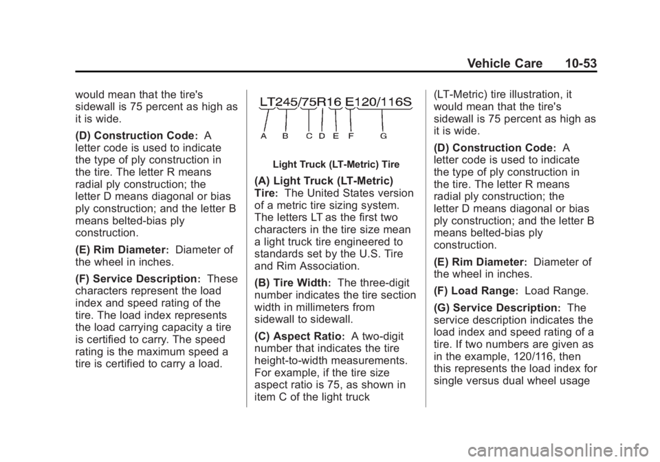 CHEVROLET SILVERADO 1500 2013 Owners Manual Black plate (53,1)Chevrolet Silverado Owner Manual - 2013 - crc2 - 8/13/12
Vehicle Care 10-53
would mean that the tire's
sidewall is 75 percent as high as
it is wide.
(D) Construction Code
:A
lett CHEVROLET SILVERADO 1500 2013 Owners Manual Black plate (53,1)Chevrolet Silverado Owner Manual - 2013 - crc2 - 8/13/12
Vehicle Care 10-53
would mean that the tire's
sidewall is 75 percent as high as
it is wide.
(D) Construction Code
:A
lett