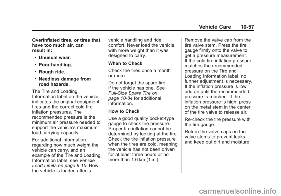 CHEVROLET SILVERADO 1500 2013 Owners Manual Black plate (57,1)Chevrolet Silverado Owner Manual - 2013 - crc2 - 8/13/12
Vehicle Care 10-57
Overinflated tires, or tires that
have too much air, can
result in:
.Unusual wear.
.Poor handling.
.Rough CHEVROLET SILVERADO 1500 2013 Owners Manual Black plate (57,1)Chevrolet Silverado Owner Manual - 2013 - crc2 - 8/13/12
Vehicle Care 10-57
Overinflated tires, or tires that
have too much air, can
result in:
.Unusual wear.
.Poor handling.
.Rough