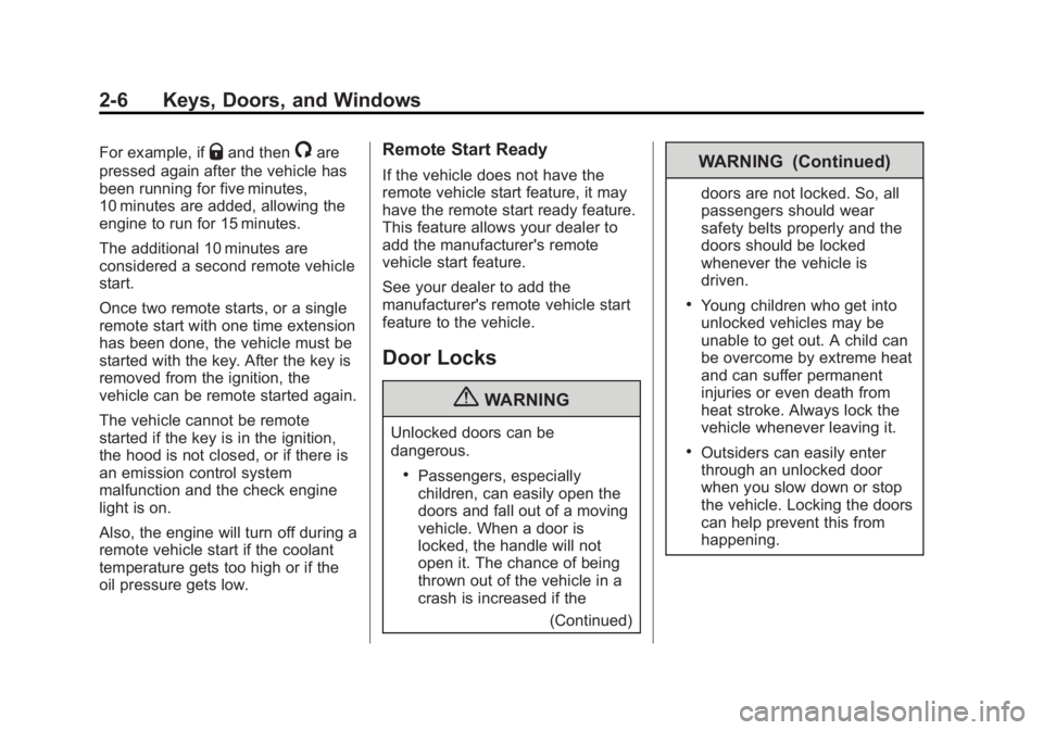 CHEVROLET SILVERADO 1500 2013 Service Manual Black plate (6,1)Chevrolet Silverado Owner Manual - 2013 - crc2 - 8/13/12
2-6 Keys, Doors, and Windows
For example, ifQand then/are
pressed again after the vehicle has
been running for five minutes,
1 CHEVROLET SILVERADO 1500 2013 Service Manual Black plate (6,1)Chevrolet Silverado Owner Manual - 2013 - crc2 - 8/13/12
2-6 Keys, Doors, and Windows
For example, ifQand then/are
pressed again after the vehicle has
been running for five minutes,
1