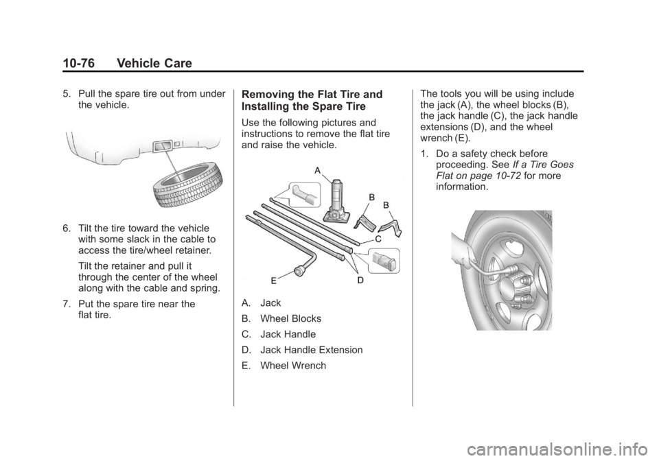 CHEVROLET SILVERADO 1500 2013 Owners Manual Black plate (76,1)Chevrolet Silverado Owner Manual - 2013 - crc2 - 8/13/12
10-76 Vehicle Care
5. Pull the spare tire out from underthe vehicle.
6. Tilt the tire toward the vehiclewith some slack in th CHEVROLET SILVERADO 1500 2013 Owners Manual Black plate (76,1)Chevrolet Silverado Owner Manual - 2013 - crc2 - 8/13/12
10-76 Vehicle Care
5. Pull the spare tire out from underthe vehicle.
6. Tilt the tire toward the vehiclewith some slack in th