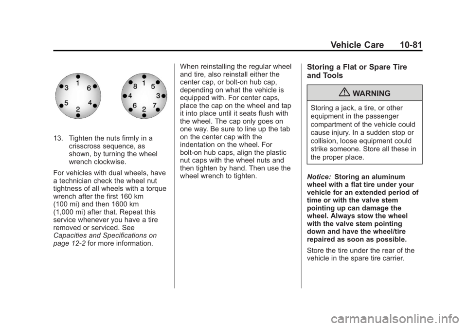 CHEVROLET SILVERADO 1500 2013 Owners Manual Black plate (81,1)Chevrolet Silverado Owner Manual - 2013 - crc2 - 8/13/12
Vehicle Care 10-81
13. Tighten the nuts firmly in acrisscross sequence, as
shown, by turning the wheel
wrench clockwise.
For CHEVROLET SILVERADO 1500 2013 Owners Manual Black plate (81,1)Chevrolet Silverado Owner Manual - 2013 - crc2 - 8/13/12
Vehicle Care 10-81
13. Tighten the nuts firmly in acrisscross sequence, as
shown, by turning the wheel
wrench clockwise.
For