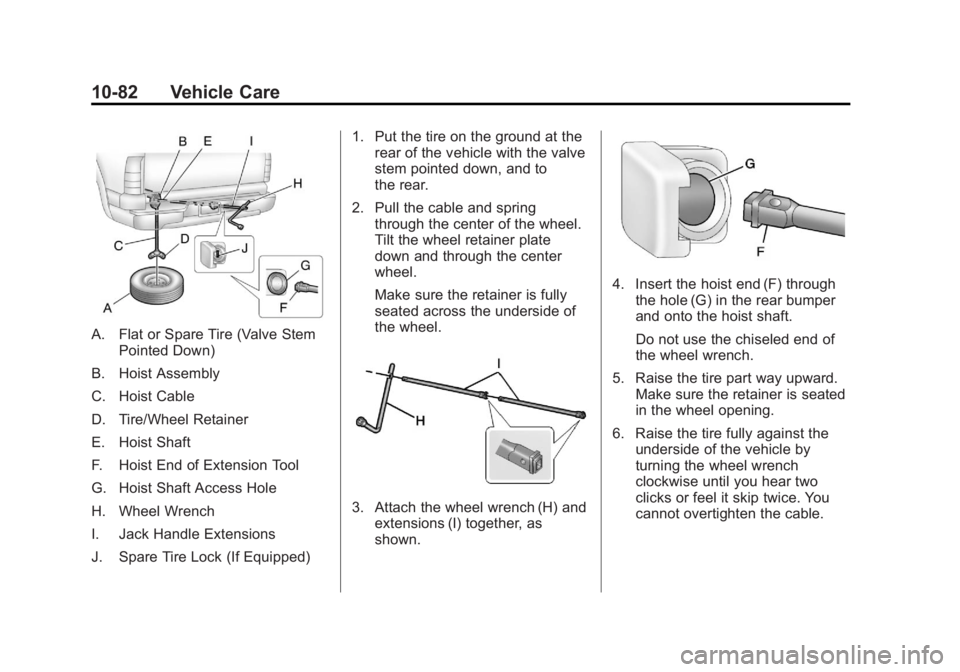 CHEVROLET SILVERADO 1500 2013 Owners Manual Black plate (82,1)Chevrolet Silverado Owner Manual - 2013 - crc2 - 8/13/12
10-82 Vehicle Care
A. Flat or Spare Tire (Valve StemPointed Down)
B. Hoist Assembly
C. Hoist Cable
D. Tire/Wheel Retainer
E. CHEVROLET SILVERADO 1500 2013 Owners Manual Black plate (82,1)Chevrolet Silverado Owner Manual - 2013 - crc2 - 8/13/12
10-82 Vehicle Care
A. Flat or Spare Tire (Valve StemPointed Down)
B. Hoist Assembly
C. Hoist Cable
D. Tire/Wheel Retainer
E.