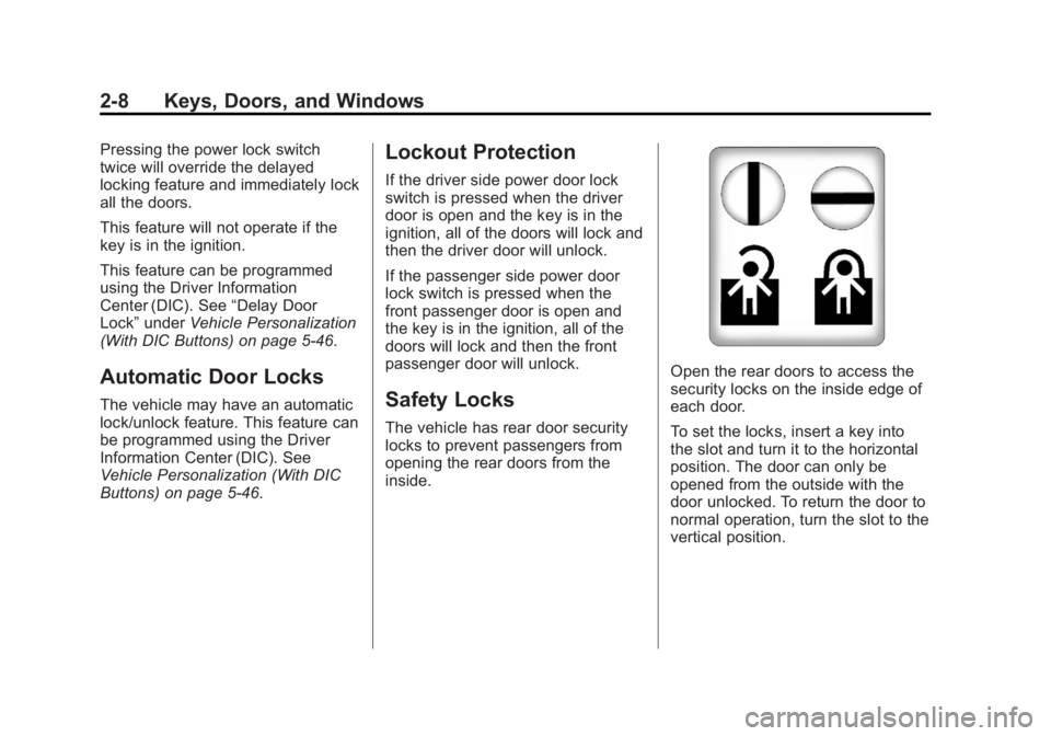 CHEVROLET SILVERADO 1500 2013 Service Manual Black plate (8,1)Chevrolet Silverado Owner Manual - 2013 - crc2 - 8/13/12
2-8 Keys, Doors, and Windows
Pressing the power lock switch
twice will override the delayed
locking feature and immediately lo CHEVROLET SILVERADO 1500 2013 Service Manual Black plate (8,1)Chevrolet Silverado Owner Manual - 2013 - crc2 - 8/13/12
2-8 Keys, Doors, and Windows
Pressing the power lock switch
twice will override the delayed
locking feature and immediately lo