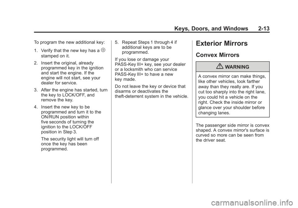 CHEVROLET SILVERADO 1500 2013 Workshop Manual Black plate (13,1)Chevrolet Silverado Owner Manual - 2013 - crc2 - 8/13/12
Keys, Doors, and Windows 2-13
To program the new additional key:
1. Verify that the new key has a
1
stamped on it.
2. Insert CHEVROLET SILVERADO 1500 2013 Workshop Manual Black plate (13,1)Chevrolet Silverado Owner Manual - 2013 - crc2 - 8/13/12
Keys, Doors, and Windows 2-13
To program the new additional key:
1. Verify that the new key has a
1
stamped on it.
2. Insert