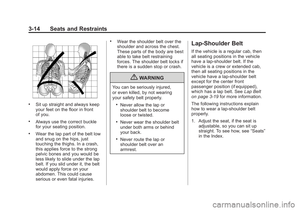 CHEVROLET SILVERADO 1500 2013 Manual PDF Black plate (14,1)Chevrolet Silverado Owner Manual - 2013 - crc2 - 8/13/12
3-14 Seats and Restraints
.Sit up straight and always keep
your feet on the floor in front
of you.
.Always use the correct bu CHEVROLET SILVERADO 1500 2013 Manual PDF Black plate (14,1)Chevrolet Silverado Owner Manual - 2013 - crc2 - 8/13/12
3-14 Seats and Restraints
.Sit up straight and always keep
your feet on the floor in front
of you.
.Always use the correct bu