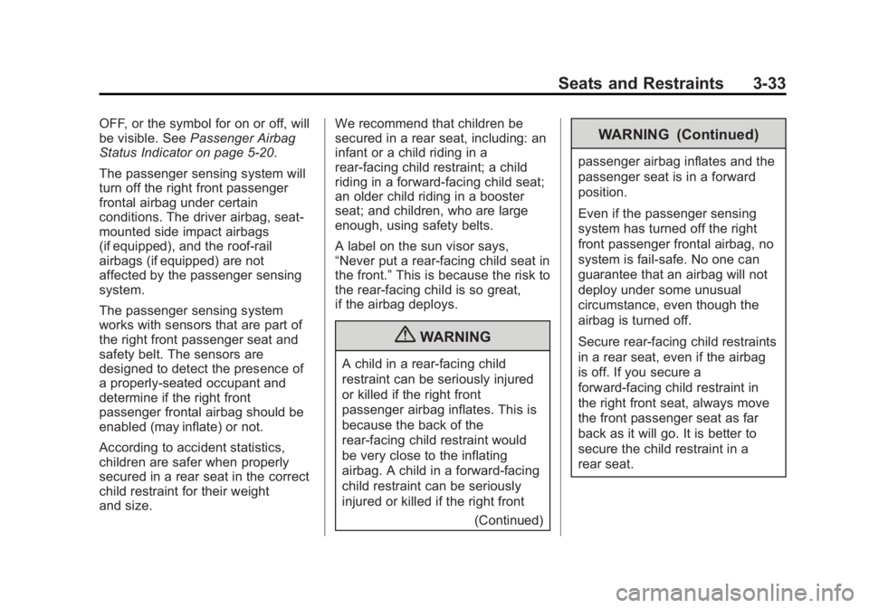 CHEVROLET SILVERADO 1500 2013 Owners Manual Black plate (33,1)Chevrolet Silverado Owner Manual - 2013 - crc2 - 8/13/12
Seats and Restraints 3-33
OFF, or the symbol for on or off, will
be visible. SeePassenger Airbag
Status Indicator on page 5 CHEVROLET SILVERADO 1500 2013 Owners Manual Black plate (33,1)Chevrolet Silverado Owner Manual - 2013 - crc2 - 8/13/12
Seats and Restraints 3-33
OFF, or the symbol for on or off, will
be visible. SeePassenger Airbag
Status Indicator on page 5