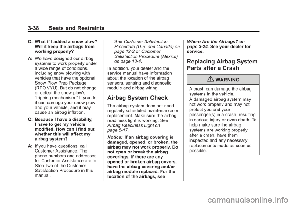 CHEVROLET SILVERADO 1500 2013 Owners Manual Black plate (38,1)Chevrolet Silverado Owner Manual - 2013 - crc2 - 8/13/12
3-38 Seats and Restraints
Q: What if I added a snow plow?Will it keep the airbags from
working properly?
A: We have designed CHEVROLET SILVERADO 1500 2013 Owners Manual Black plate (38,1)Chevrolet Silverado Owner Manual - 2013 - crc2 - 8/13/12
3-38 Seats and Restraints
Q: What if I added a snow plow?Will it keep the airbags from
working properly?
A: We have designed