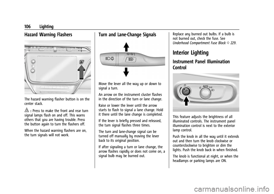CHEVROLET BOLT EV 2023 Owners Manual Chevrolet BOLT EV Owner Manual (GMNA-Localizing-U.S./Canada-
16404388) - 2023 - CRC - 3/7/22
106 Lighting
Hazard Warning Flashers
The hazard warning flasher button is on the
center stack.
|:Press to m CHEVROLET BOLT EV 2023 Owners Manual Chevrolet BOLT EV Owner Manual (GMNA-Localizing-U.S./Canada-
16404388) - 2023 - CRC - 3/7/22
106 Lighting
Hazard Warning Flashers
The hazard warning flasher button is on the
center stack.
|:Press to m