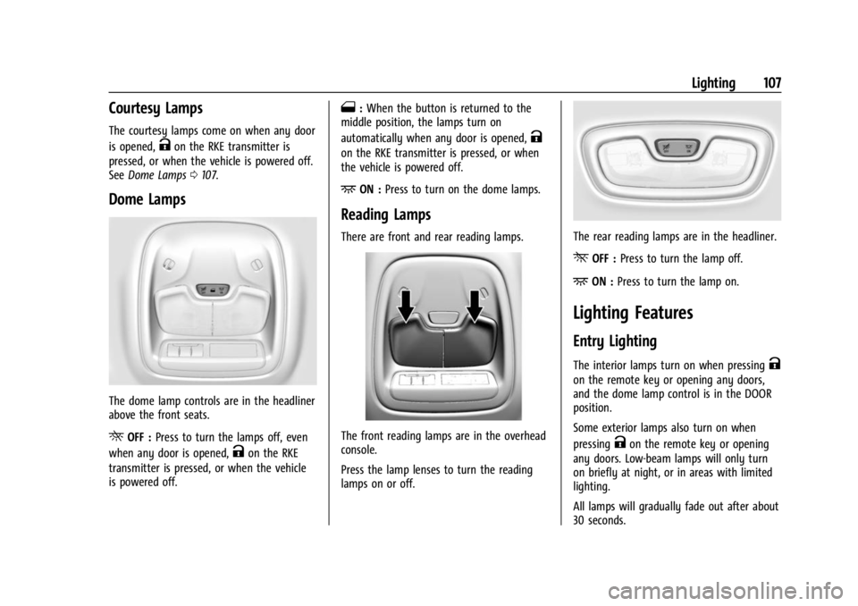 CHEVROLET BOLT EV 2023 Owners Manual Chevrolet BOLT EV Owner Manual (GMNA-Localizing-U.S./Canada-
16404388) - 2023 - CRC - 3/7/22
Lighting 107
Courtesy Lamps
The courtesy lamps come on when any door
is opened,
Kon the RKE transmitter is
CHEVROLET BOLT EV 2023 Owners Manual Chevrolet BOLT EV Owner Manual (GMNA-Localizing-U.S./Canada-
16404388) - 2023 - CRC - 3/7/22
Lighting 107
Courtesy Lamps
The courtesy lamps come on when any door
is opened,
Kon the RKE transmitter is