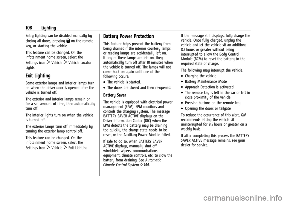 CHEVROLET BOLT EV 2023 Owners Manual Chevrolet BOLT EV Owner Manual (GMNA-Localizing-U.S./Canada-
16404388) - 2023 - CRC - 3/7/22
108 Lighting
Entry lighting can be disabled manually by
closing all doors, pressing
Qon the remote
key, or CHEVROLET BOLT EV 2023 Owners Manual Chevrolet BOLT EV Owner Manual (GMNA-Localizing-U.S./Canada-
16404388) - 2023 - CRC - 3/7/22
108 Lighting
Entry lighting can be disabled manually by
closing all doors, pressing
Qon the remote
key, or