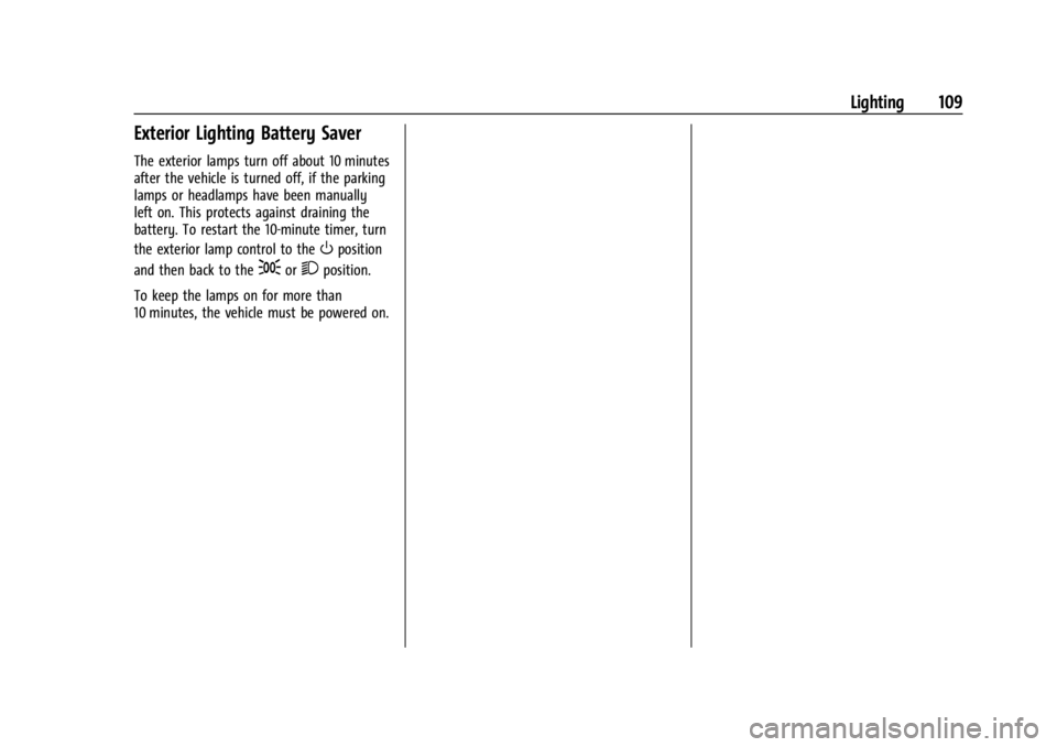 CHEVROLET BOLT EV 2023 Owners Manual Chevrolet BOLT EV Owner Manual (GMNA-Localizing-U.S./Canada-
16404388) - 2023 - CRC - 3/7/22
Lighting 109
Exterior Lighting Battery Saver
The exterior lamps turn off about 10 minutes
after the vehicle CHEVROLET BOLT EV 2023 Owners Manual Chevrolet BOLT EV Owner Manual (GMNA-Localizing-U.S./Canada-
16404388) - 2023 - CRC - 3/7/22
Lighting 109
Exterior Lighting Battery Saver
The exterior lamps turn off about 10 minutes
after the vehicle