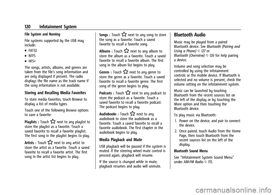 CHEVROLET BOLT EV 2023 Owners Manual Chevrolet BOLT EV Owner Manual (GMNA-Localizing-U.S./Canada-
16404388) - 2023 - CRC - 3/7/22
120 Infotainment System
File System and Naming
File systems supported by the USB may
include:
.FAT32
.NTFS
CHEVROLET BOLT EV 2023 Owners Manual Chevrolet BOLT EV Owner Manual (GMNA-Localizing-U.S./Canada-
16404388) - 2023 - CRC - 3/7/22
120 Infotainment System
File System and Naming
File systems supported by the USB may
include:
.FAT32
.NTFS