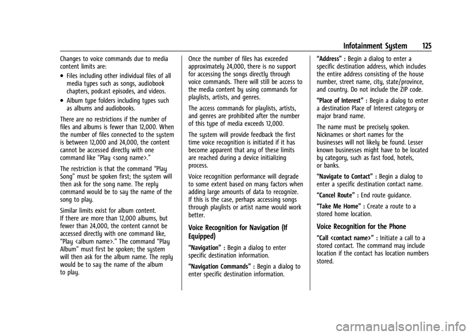 CHEVROLET BOLT EV 2023 Owners Manual Chevrolet BOLT EV Owner Manual (GMNA-Localizing-U.S./Canada-
16404388) - 2023 - CRC - 3/7/22
Infotainment System 125
Changes to voice commands due to media
content limits are:
.Files including other i CHEVROLET BOLT EV 2023 Owners Manual Chevrolet BOLT EV Owner Manual (GMNA-Localizing-U.S./Canada-
16404388) - 2023 - CRC - 3/7/22
Infotainment System 125
Changes to voice commands due to media
content limits are:
.Files including other i
