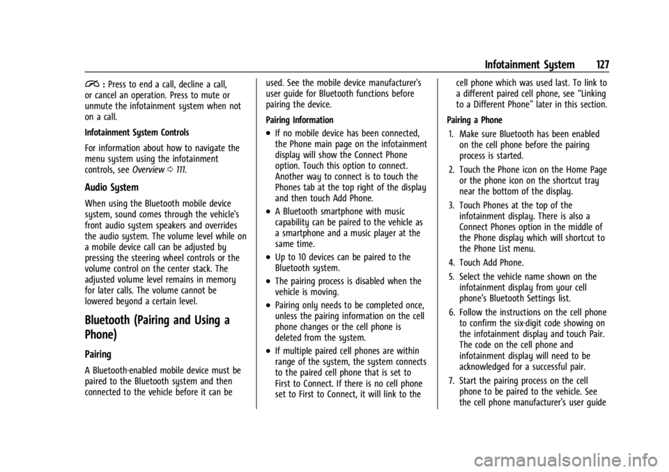 CHEVROLET BOLT EV 2023 Owners Manual Chevrolet BOLT EV Owner Manual (GMNA-Localizing-U.S./Canada-
16404388) - 2023 - CRC - 3/7/22
Infotainment System 127
i:Press to end a call, decline a call,
or cancel an operation. Press to mute or
unm CHEVROLET BOLT EV 2023 Owners Manual Chevrolet BOLT EV Owner Manual (GMNA-Localizing-U.S./Canada-
16404388) - 2023 - CRC - 3/7/22
Infotainment System 127
i:Press to end a call, decline a call,
or cancel an operation. Press to mute or
unm