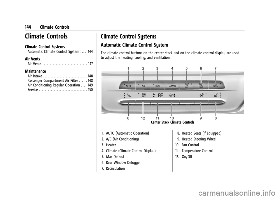 CHEVROLET BOLT EV 2023 Owners Manual Chevrolet BOLT EV Owner Manual (GMNA-Localizing-U.S./Canada-
16404388) - 2023 - CRC - 3/7/22
144 Climate Controls
Climate Controls
Climate Control Systems
Automatic Climate Control System . . . . 144
CHEVROLET BOLT EV 2023 Owners Manual Chevrolet BOLT EV Owner Manual (GMNA-Localizing-U.S./Canada-
16404388) - 2023 - CRC - 3/7/22
144 Climate Controls
Climate Controls
Climate Control Systems
Automatic Climate Control System . . . . 144