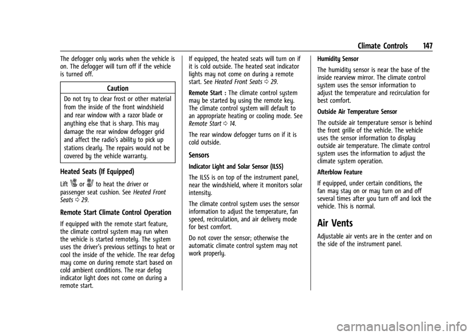 CHEVROLET BOLT EV 2023 Owners Manual Chevrolet BOLT EV Owner Manual (GMNA-Localizing-U.S./Canada-
16404388) - 2023 - CRC - 3/7/22
Climate Controls 147
The defogger only works when the vehicle is
on. The defogger will turn off if the vehi CHEVROLET BOLT EV 2023 Owners Manual Chevrolet BOLT EV Owner Manual (GMNA-Localizing-U.S./Canada-
16404388) - 2023 - CRC - 3/7/22
Climate Controls 147
The defogger only works when the vehicle is
on. The defogger will turn off if the vehi