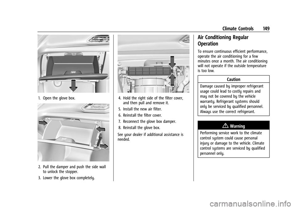 CHEVROLET BOLT EV 2023 Owners Manual Chevrolet BOLT EV Owner Manual (GMNA-Localizing-U.S./Canada-
16404388) - 2023 - CRC - 3/7/22
Climate Controls 149
1. Open the glove box.
2. Pull the damper and push the side wallto unlock the stopper. CHEVROLET BOLT EV 2023 Owners Manual Chevrolet BOLT EV Owner Manual (GMNA-Localizing-U.S./Canada-
16404388) - 2023 - CRC - 3/7/22
Climate Controls 149
1. Open the glove box.
2. Pull the damper and push the side wallto unlock the stopper.