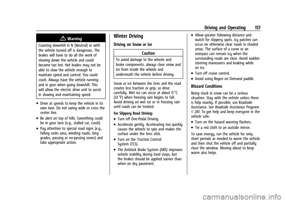 CHEVROLET BOLT EV 2023 Owners Manual Chevrolet BOLT EV Owner Manual (GMNA-Localizing-U.S./Canada-
16404388) - 2023 - CRC - 3/7/22
Driving and Operating 157
{Warning
Coasting downhill in N (Neutral) or with
the vehicle turned off is dange CHEVROLET BOLT EV 2023 Owners Manual Chevrolet BOLT EV Owner Manual (GMNA-Localizing-U.S./Canada-
16404388) - 2023 - CRC - 3/7/22
Driving and Operating 157
{Warning
Coasting downhill in N (Neutral) or with
the vehicle turned off is dange