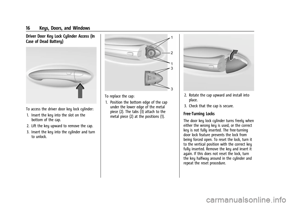CHEVROLET BOLT EV 2023 User Guide Chevrolet BOLT EV Owner Manual (GMNA-Localizing-U.S./Canada-
16404388) - 2023 - CRC - 3/7/22
16 Keys, Doors, and Windows
Driver Door Key Lock Cylinder Access (In
Case of Dead Battery)
To access the dr CHEVROLET BOLT EV 2023 User Guide Chevrolet BOLT EV Owner Manual (GMNA-Localizing-U.S./Canada-
16404388) - 2023 - CRC - 3/7/22
16 Keys, Doors, and Windows
Driver Door Key Lock Cylinder Access (In
Case of Dead Battery)
To access the dr
