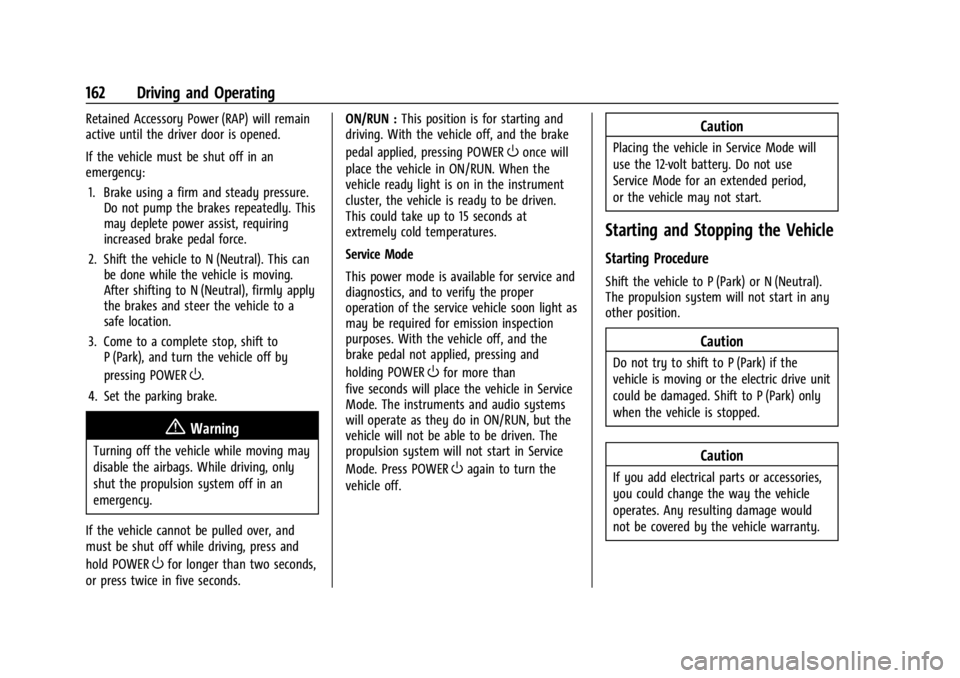 CHEVROLET BOLT EV 2023 Owners Manual Chevrolet BOLT EV Owner Manual (GMNA-Localizing-U.S./Canada-
16404388) - 2023 - CRC - 3/7/22
162 Driving and Operating
Retained Accessory Power (RAP) will remain
active until the driver door is opened CHEVROLET BOLT EV 2023 Owners Manual Chevrolet BOLT EV Owner Manual (GMNA-Localizing-U.S./Canada-
16404388) - 2023 - CRC - 3/7/22
162 Driving and Operating
Retained Accessory Power (RAP) will remain
active until the driver door is opened