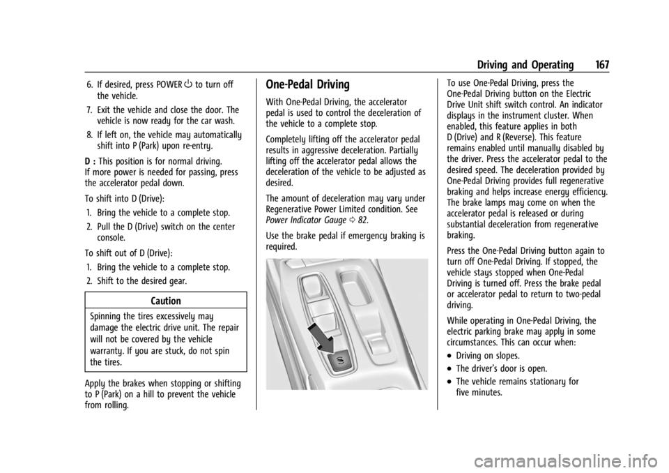 CHEVROLET BOLT EV 2023 Owners Manual Chevrolet BOLT EV Owner Manual (GMNA-Localizing-U.S./Canada-
16404388) - 2023 - CRC - 3/7/22
Driving and Operating 167
6. If desired, press POWEROto turn off
the vehicle.
7. Exit the vehicle and close CHEVROLET BOLT EV 2023 Owners Manual Chevrolet BOLT EV Owner Manual (GMNA-Localizing-U.S./Canada-
16404388) - 2023 - CRC - 3/7/22
Driving and Operating 167
6. If desired, press POWEROto turn off
the vehicle.
7. Exit the vehicle and close