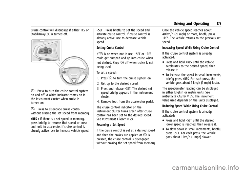 CHEVROLET BOLT EV 2023 Owners Manual Chevrolet BOLT EV Owner Manual (GMNA-Localizing-U.S./Canada-
16404388) - 2023 - CRC - 3/7/22
Driving and Operating 173
Cruise control will disengage if either TCS or
StabiliTrak/ESC is turned off.
5:P CHEVROLET BOLT EV 2023 Owners Manual Chevrolet BOLT EV Owner Manual (GMNA-Localizing-U.S./Canada-
16404388) - 2023 - CRC - 3/7/22
Driving and Operating 173
Cruise control will disengage if either TCS or
StabiliTrak/ESC is turned off.
5:P