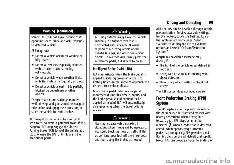 CHEVROLET BOLT EV 2023 Owners Manual Chevrolet BOLT EV Owner Manual (GMNA-Localizing-U.S./Canada-
16404388) - 2023 - CRC - 3/7/22
Driving and Operating 191
Warning (Continued)
vehicle. AEB will not brake outside of its
operating speed ra CHEVROLET BOLT EV 2023 Owners Manual Chevrolet BOLT EV Owner Manual (GMNA-Localizing-U.S./Canada-
16404388) - 2023 - CRC - 3/7/22
Driving and Operating 191
Warning (Continued)
vehicle. AEB will not brake outside of its
operating speed ra
