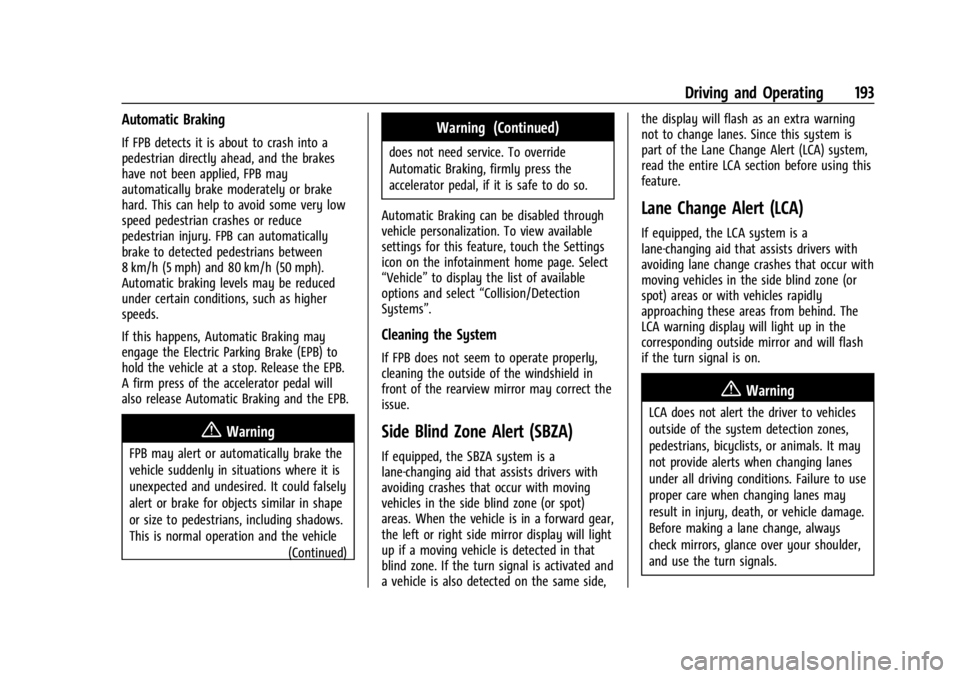 CHEVROLET BOLT EV 2023 Owners Manual Chevrolet BOLT EV Owner Manual (GMNA-Localizing-U.S./Canada-
16404388) - 2023 - CRC - 3/7/22
Driving and Operating 193
Automatic Braking
If FPB detects it is about to crash into a
pedestrian directly CHEVROLET BOLT EV 2023 Owners Manual Chevrolet BOLT EV Owner Manual (GMNA-Localizing-U.S./Canada-
16404388) - 2023 - CRC - 3/7/22
Driving and Operating 193
Automatic Braking
If FPB detects it is about to crash into a
pedestrian directly