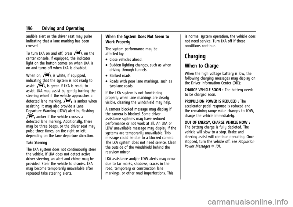CHEVROLET BOLT EV 2023 Owners Manual Chevrolet BOLT EV Owner Manual (GMNA-Localizing-U.S./Canada-
16404388) - 2023 - CRC - 3/7/22
196 Driving and Operating
audible alert or the driver seat may pulse
indicating that a lane marking has bee CHEVROLET BOLT EV 2023 Owners Manual Chevrolet BOLT EV Owner Manual (GMNA-Localizing-U.S./Canada-
16404388) - 2023 - CRC - 3/7/22
196 Driving and Operating
audible alert or the driver seat may pulse
indicating that a lane marking has bee