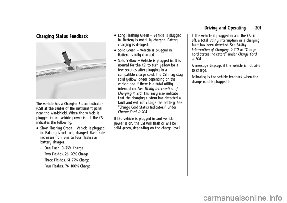 CHEVROLET BOLT EV 2023 Owners Manual Chevrolet BOLT EV Owner Manual (GMNA-Localizing-U.S./Canada-
16404388) - 2023 - CRC - 3/7/22
Driving and Operating 201
Charging Status Feedback
The vehicle has a Charging Status Indicator
(CSI) at the CHEVROLET BOLT EV 2023 Owners Manual Chevrolet BOLT EV Owner Manual (GMNA-Localizing-U.S./Canada-
16404388) - 2023 - CRC - 3/7/22
Driving and Operating 201
Charging Status Feedback
The vehicle has a Charging Status Indicator
(CSI) at the