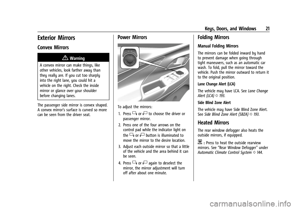 CHEVROLET BOLT EV 2023 Owners Manual Chevrolet BOLT EV Owner Manual (GMNA-Localizing-U.S./Canada-
16404388) - 2023 - CRC - 3/7/22
Keys, Doors, and Windows 21
Exterior Mirrors
Convex Mirrors
{Warning
A convex mirror can make things, like
CHEVROLET BOLT EV 2023 Owners Manual Chevrolet BOLT EV Owner Manual (GMNA-Localizing-U.S./Canada-
16404388) - 2023 - CRC - 3/7/22
Keys, Doors, and Windows 21
Exterior Mirrors
Convex Mirrors
{Warning
A convex mirror can make things, like