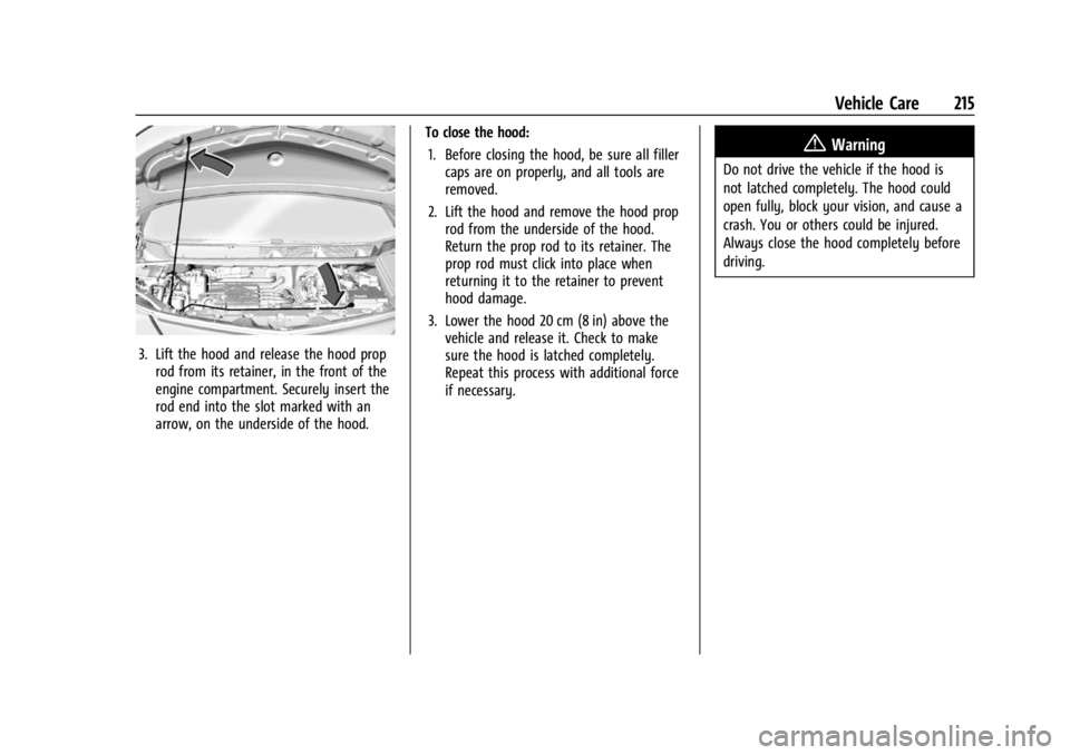 CHEVROLET BOLT EV 2023 Owners Manual Chevrolet BOLT EV Owner Manual (GMNA-Localizing-U.S./Canada-
16404388) - 2023 - CRC - 3/7/22
Vehicle Care 215
3. Lift the hood and release the hood proprod from its retainer, in the front of the
engin CHEVROLET BOLT EV 2023 Owners Manual Chevrolet BOLT EV Owner Manual (GMNA-Localizing-U.S./Canada-
16404388) - 2023 - CRC - 3/7/22
Vehicle Care 215
3. Lift the hood and release the hood proprod from its retainer, in the front of the
engin