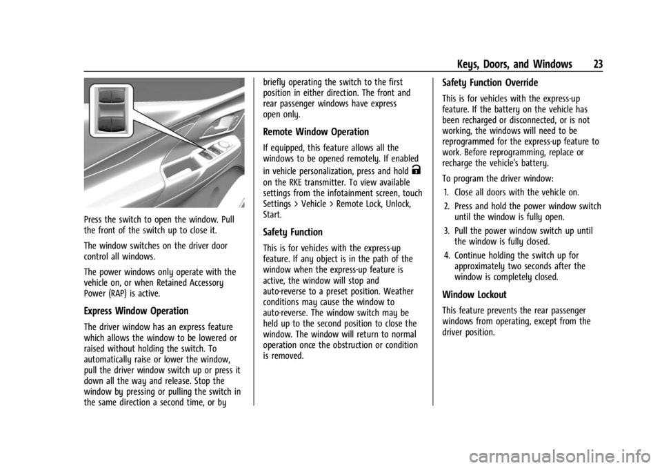 CHEVROLET BOLT EV 2023 Owners Manual Chevrolet BOLT EV Owner Manual (GMNA-Localizing-U.S./Canada-
16404388) - 2023 - CRC - 3/7/22
Keys, Doors, and Windows 23
Press the switch to open the window. Pull
the front of the switch up to close i CHEVROLET BOLT EV 2023 Owners Manual Chevrolet BOLT EV Owner Manual (GMNA-Localizing-U.S./Canada-
16404388) - 2023 - CRC - 3/7/22
Keys, Doors, and Windows 23
Press the switch to open the window. Pull
the front of the switch up to close i