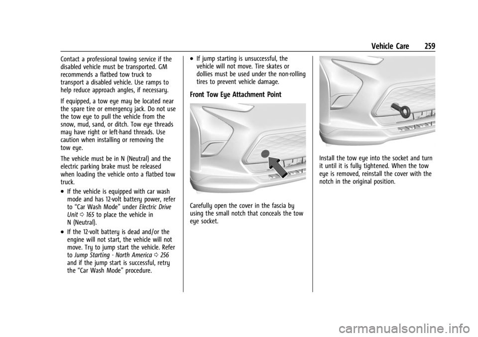 CHEVROLET BOLT EV 2023 Owners Manual Chevrolet BOLT EV Owner Manual (GMNA-Localizing-U.S./Canada-
16404388) - 2023 - CRC - 3/7/22
Vehicle Care 259
Contact a professional towing service if the
disabled vehicle must be transported. GM
reco CHEVROLET BOLT EV 2023 Owners Manual Chevrolet BOLT EV Owner Manual (GMNA-Localizing-U.S./Canada-
16404388) - 2023 - CRC - 3/7/22
Vehicle Care 259
Contact a professional towing service if the
disabled vehicle must be transported. GM
reco