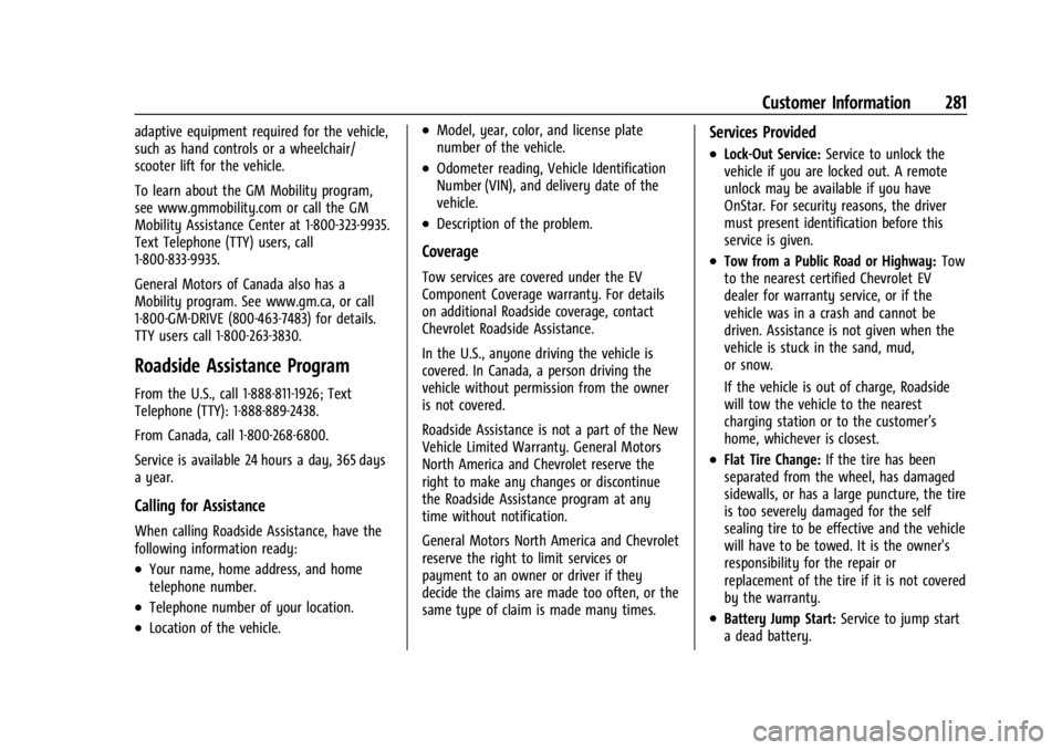 CHEVROLET BOLT EV 2023 Owners Manual Chevrolet BOLT EV Owner Manual (GMNA-Localizing-U.S./Canada-
16404388) - 2023 - CRC - 3/7/22
Customer Information 281
adaptive equipment required for the vehicle,
such as hand controls or a wheelchair CHEVROLET BOLT EV 2023 Owners Manual Chevrolet BOLT EV Owner Manual (GMNA-Localizing-U.S./Canada-
16404388) - 2023 - CRC - 3/7/22
Customer Information 281
adaptive equipment required for the vehicle,
such as hand controls or a wheelchair