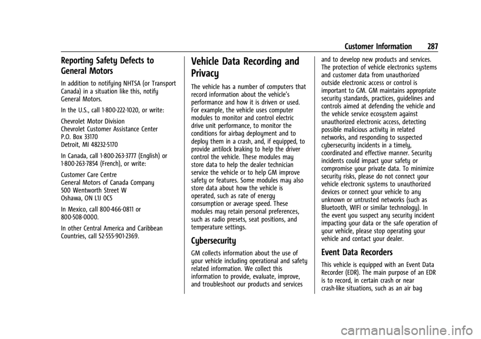 CHEVROLET BOLT EV 2023 Owners Manual Chevrolet BOLT EV Owner Manual (GMNA-Localizing-U.S./Canada-
16404388) - 2023 - CRC - 3/7/22
Customer Information 287
Reporting Safety Defects to
General Motors
In addition to notifying NHTSA (or Tran CHEVROLET BOLT EV 2023 Owners Manual Chevrolet BOLT EV Owner Manual (GMNA-Localizing-U.S./Canada-
16404388) - 2023 - CRC - 3/7/22
Customer Information 287
Reporting Safety Defects to
General Motors
In addition to notifying NHTSA (or Tran