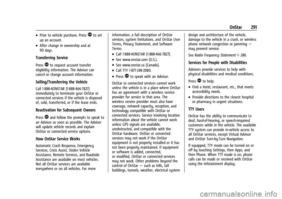 CHEVROLET BOLT EV 2023  Owners Manual Chevrolet BOLT EV Owner Manual (GMNA-Localizing-U.S./Canada-
16404388) - 2023 - CRC - 3/7/22
OnStar 291
.Prior to vehicle purchase. PressQto set
up an account.
.After change in ownership and at
90 day