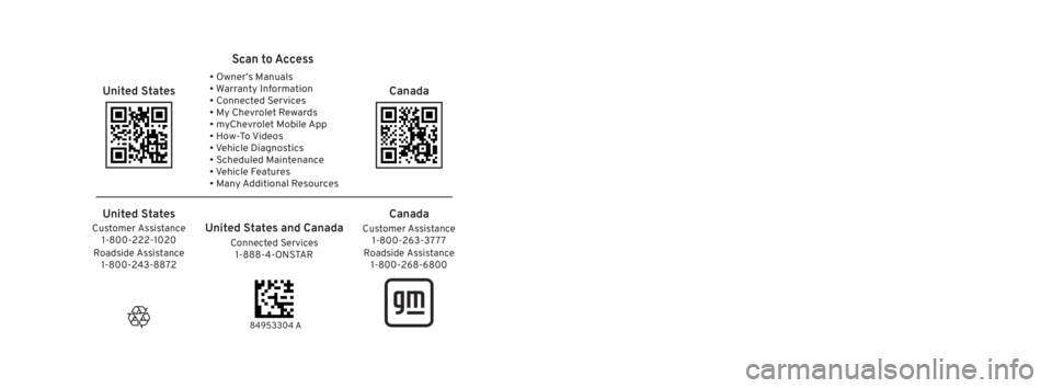 CHEVROLET BOLT EV 2023 Owners Manual 2023 BOLT EV
Scan to Access
United States
United States and Canada
Connected Services1-888-4-ONSTAR Customer Assistance
1-800-263-3777
Canada
• Owner’s Manuals
• Warranty Information
• Conne CHEVROLET BOLT EV 2023 Owners Manual 2023 BOLT EV
Scan to Access
United States
United States and Canada
Connected Services1-888-4-ONSTAR Customer Assistance
1-800-263-3777
Canada
• Owner’s Manuals
• Warranty Information
• Conne