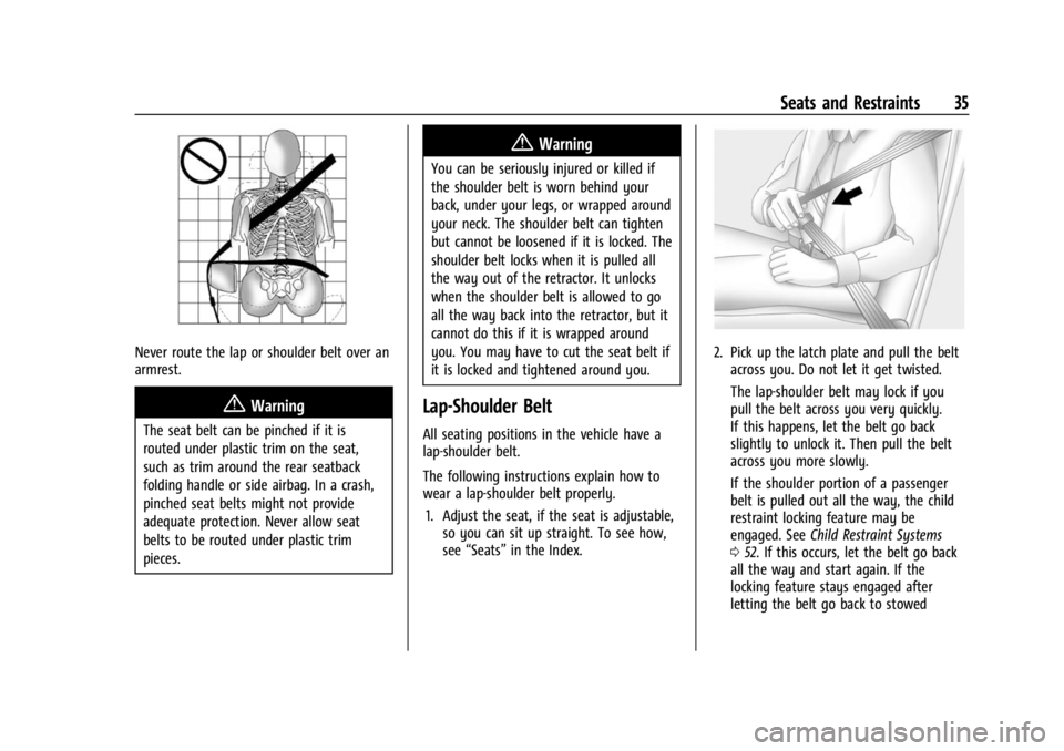 CHEVROLET BOLT EV 2023 Owners Guide Chevrolet BOLT EV Owner Manual (GMNA-Localizing-U.S./Canada-
16404388) - 2023 - CRC - 3/7/22
Seats and Restraints 35
Never route the lap or shoulder belt over an
armrest.
{Warning
The seat belt can be CHEVROLET BOLT EV 2023 Owners Guide Chevrolet BOLT EV Owner Manual (GMNA-Localizing-U.S./Canada-
16404388) - 2023 - CRC - 3/7/22
Seats and Restraints 35
Never route the lap or shoulder belt over an
armrest.
{Warning
The seat belt can be