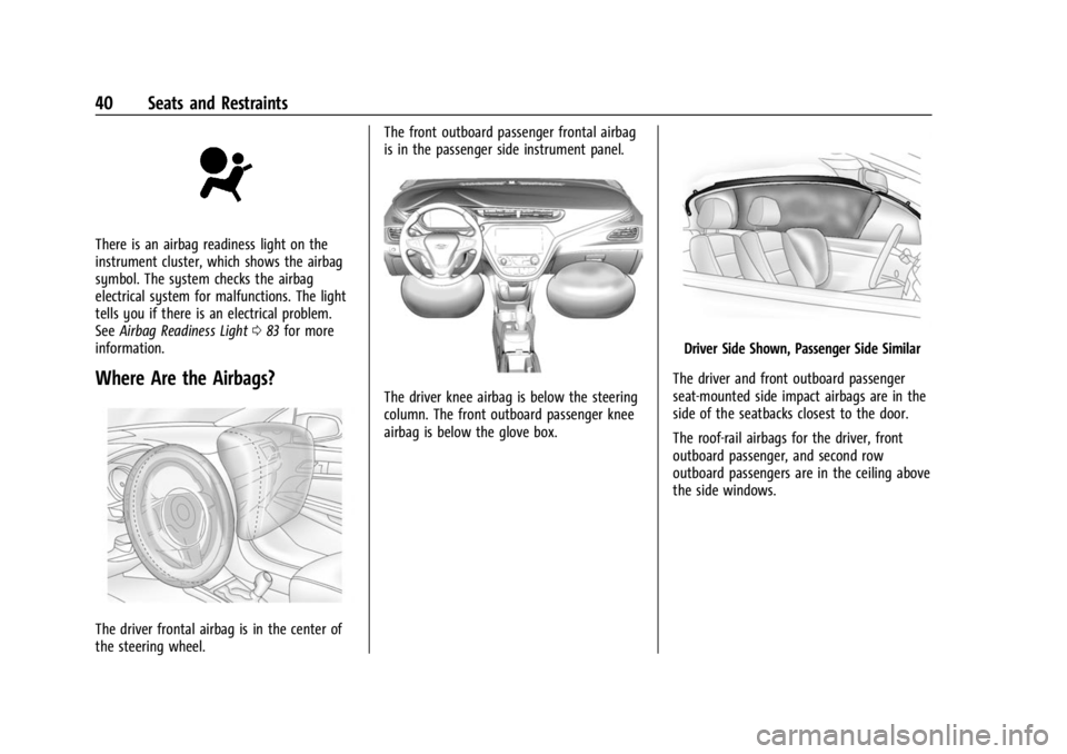 CHEVROLET BOLT EV 2023 Service Manual Chevrolet BOLT EV Owner Manual (GMNA-Localizing-U.S./Canada-
16404388) - 2023 - CRC - 3/7/22
40 Seats and Restraints
There is an airbag readiness light on the
instrument cluster, which shows the airba CHEVROLET BOLT EV 2023 Service Manual Chevrolet BOLT EV Owner Manual (GMNA-Localizing-U.S./Canada-
16404388) - 2023 - CRC - 3/7/22
40 Seats and Restraints
There is an airbag readiness light on the
instrument cluster, which shows the airba