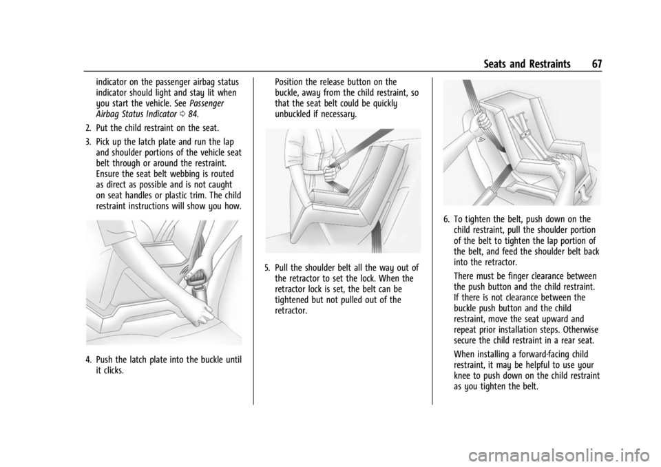 CHEVROLET BOLT EV 2023 Repair Manual Chevrolet BOLT EV Owner Manual (GMNA-Localizing-U.S./Canada-
16404388) - 2023 - CRC - 3/7/22
Seats and Restraints 67
indicator on the passenger airbag status
indicator should light and stay lit when
y CHEVROLET BOLT EV 2023 Repair Manual Chevrolet BOLT EV Owner Manual (GMNA-Localizing-U.S./Canada-
16404388) - 2023 - CRC - 3/7/22
Seats and Restraints 67
indicator on the passenger airbag status
indicator should light and stay lit when
y