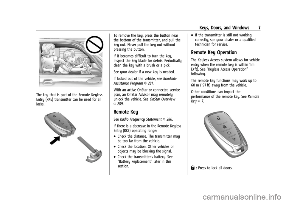 CHEVROLET BOLT EV 2023 Owners Manual Chevrolet BOLT EV Owner Manual (GMNA-Localizing-U.S./Canada-
16404388) - 2023 - CRC - 3/7/22
Keys, Doors, and Windows 7
The key that is part of the Remote Keyless
Entry (RKE) transmitter can be used f CHEVROLET BOLT EV 2023 Owners Manual Chevrolet BOLT EV Owner Manual (GMNA-Localizing-U.S./Canada-
16404388) - 2023 - CRC - 3/7/22
Keys, Doors, and Windows 7
The key that is part of the Remote Keyless
Entry (RKE) transmitter can be used f