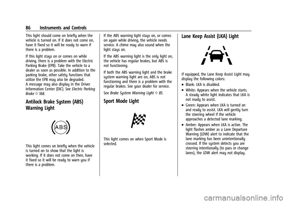 CHEVROLET BOLT EV 2023 Manual Online Chevrolet BOLT EV Owner Manual (GMNA-Localizing-U.S./Canada-
16404388) - 2023 - CRC - 3/7/22
86 Instruments and Controls
This light should come on briefly when the
vehicle is turned on. If it does not